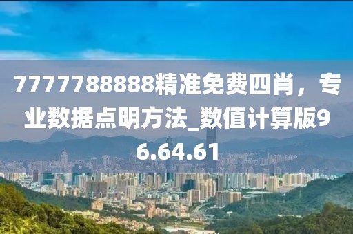 7777788888精准免费四肖，专业数据点明方法_数值计算版96.64.61