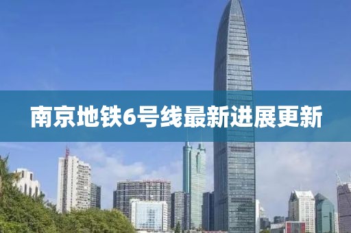 南京地铁6号线最新进展更新