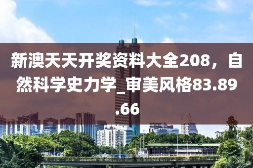 新澳天天开奖资料大全208，自然科学史力学_审美风格83.89.66