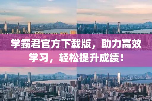 学霸君官方下载版，助力高效学习，轻松提升成绩！