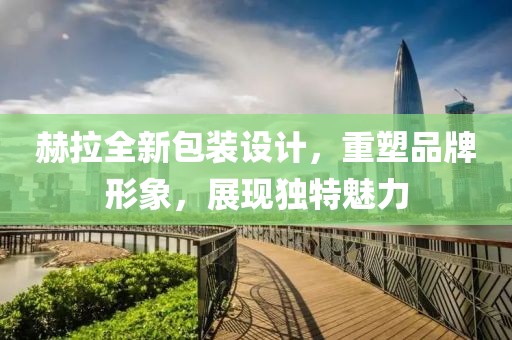 赫拉全新包装设计，重塑品牌形象，展现独特魅力