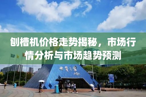 刨槽机价格走势揭秘，市场行情分析与市场趋势预测