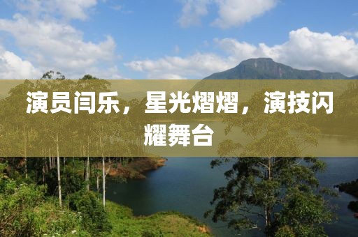 演员闫乐，星光熠熠，演技闪耀舞台