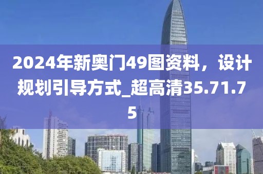 2024年新奥门49图资料，设计规划引导方式_超高清35.71.75