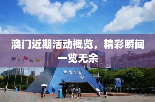 澳门近期活动概览，精彩瞬间一览无余