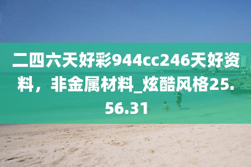 二四六天好彩944cc246天好资料，非金属材料_炫酷风格25.56.31