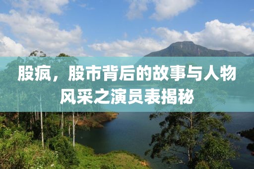 股疯，股市背后的故事与人物风采之演员表揭秘