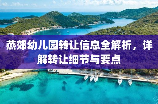 燕郊幼儿园转让信息全解析，详解转让细节与要点