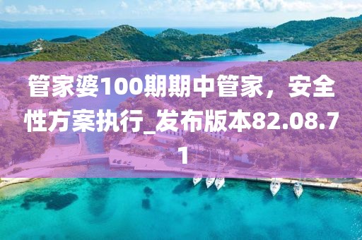 管家婆100期期中管家，安全性方案执行_发布版本82.08.71