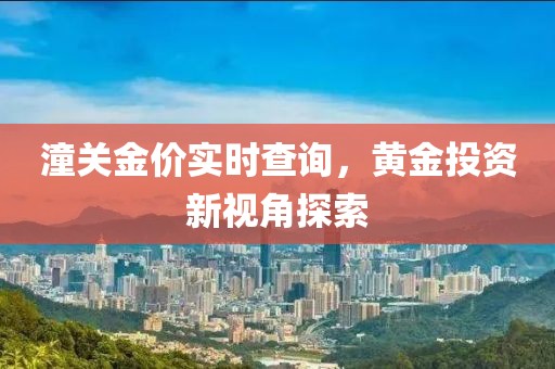 潼关金价实时查询，黄金投资新视角探索