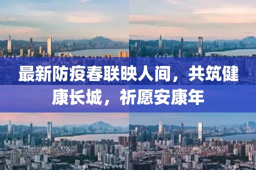 最新防疫春联映人间，共筑健康长城，祈愿安康年