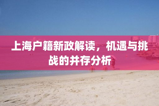 上海户籍新政解读，机遇与挑战的并存分析