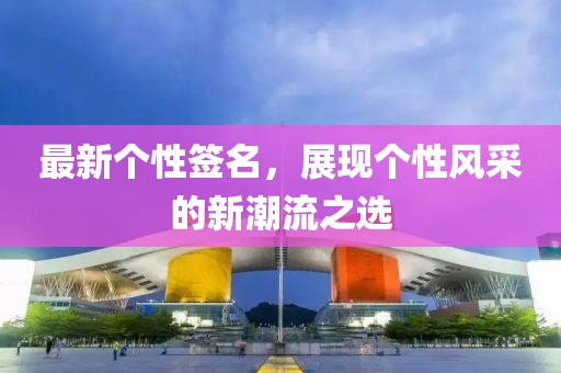 最新个性签名，展现个性风采的新潮流之选