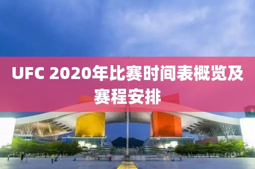 UFC 2020年比赛时间表概览及赛程安排