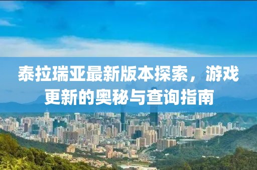 泰拉瑞亚最新版本探索，游戏更新的奥秘与查询指南