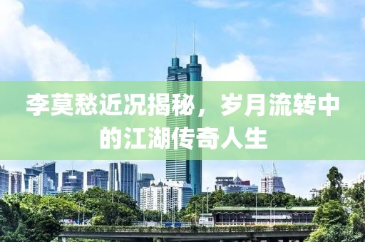 李莫愁近况揭秘，岁月流转中的江湖传奇人生