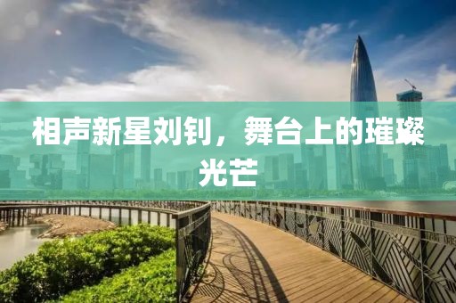 相声新星刘钊，舞台上的璀璨光芒