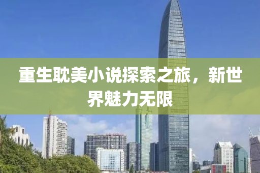 重生耽美小说探索之旅，新世界魅力无限
