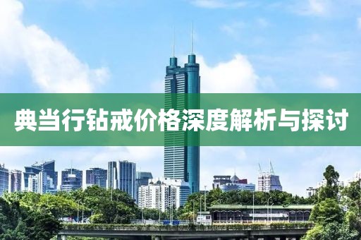 典当行钻戒价格深度解析与探讨