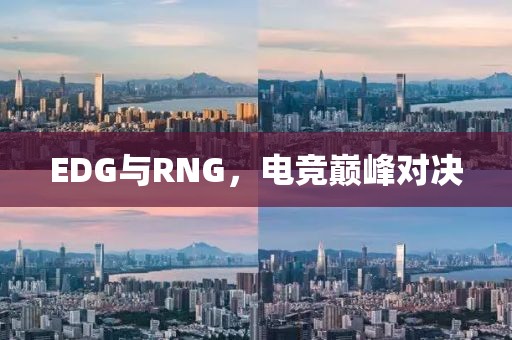 EDG与RNG，电竞巅峰对决