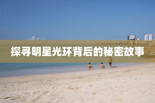 探寻明星光环背后的秘密故事