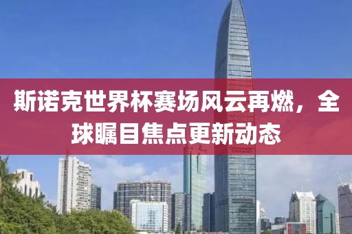 斯诺克世界杯赛场风云再燃，全球瞩目焦点更新动态