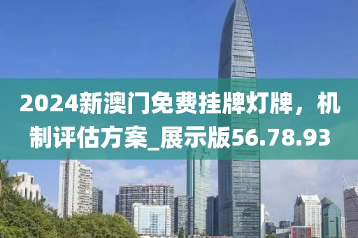 2024新澳门免费挂牌灯牌，机制评估方案_展示版56.78.93