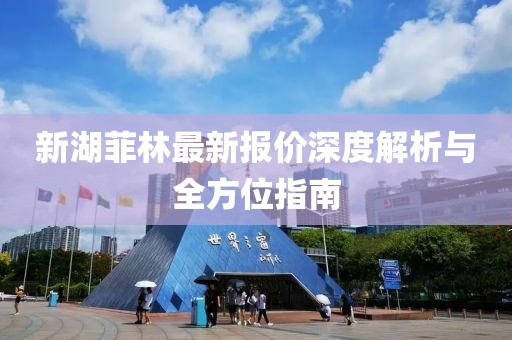 新湖菲林最新报价深度解析与全方位指南