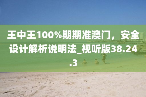 王中王100%期期准澳门，安全设计解析说明法_视听版38.24.3