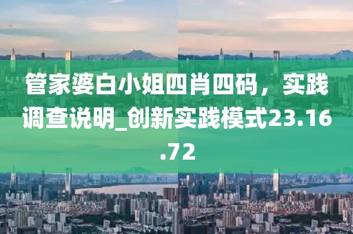 管家婆白小姐四肖四码，实践调查说明_创新实践模式23.16.72