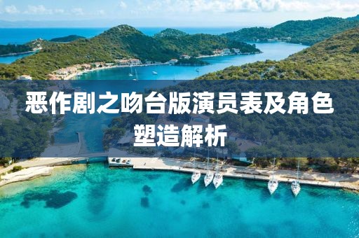 恶作剧之吻台版演员表及角色塑造解析