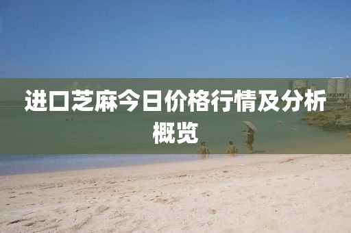 进口芝麻今日价格行情及分析概览