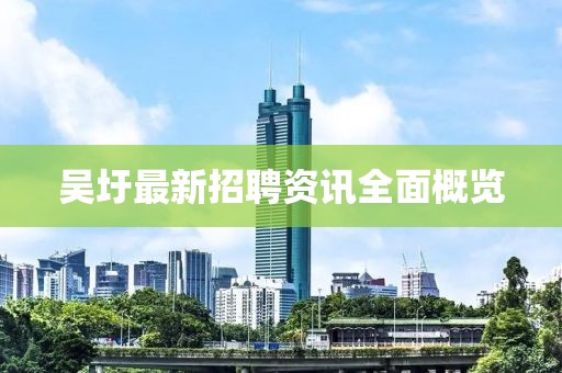 吴圩最新招聘资讯全面概览