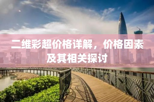 二维彩超价格详解，价格因素及其相关探讨