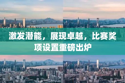 激发潜能，展现卓越，比赛奖项设置重磅出炉