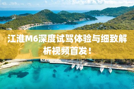 江淮M6深度试驾体验与细致解析视频首发！