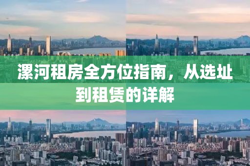 漯河租房全方位指南，从选址到租赁的详解