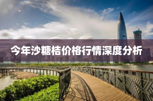 今年沙糖桔价格行情深度分析