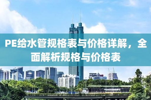 PE给水管规格表与价格详解，全面解析规格与价格表