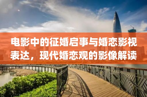 电影中的征婚启事与婚恋影视表达，现代婚恋观的影像解读