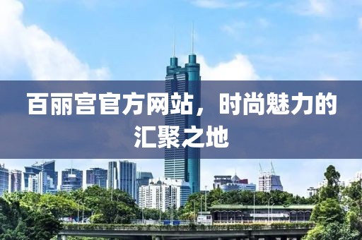 百丽宫官方网站，时尚魅力的汇聚之地