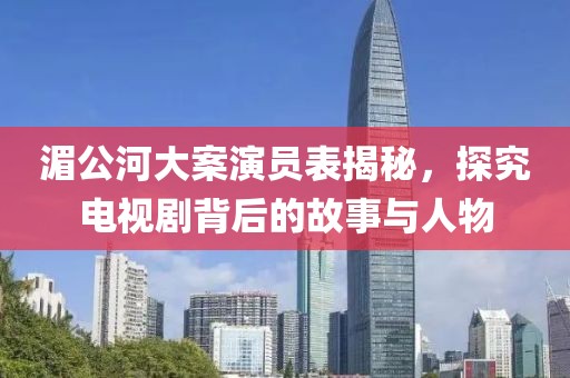 湄公河大案演员表揭秘，探究电视剧背后的故事与人物