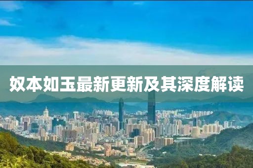奴本如玉最新更新及其深度解读