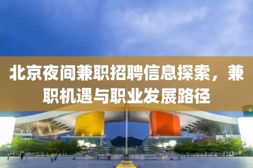 北京夜间兼职招聘信息探索，兼职机遇与职业发展路径