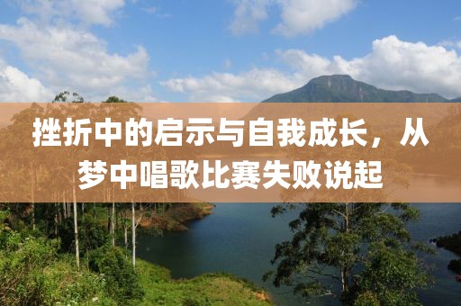 挫折中的启示与自我成长，从梦中唱歌比赛失败说起