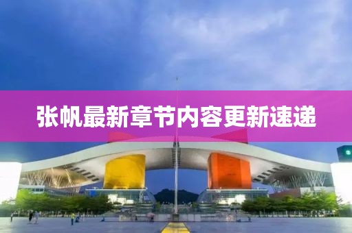 张帆最新章节内容更新速递