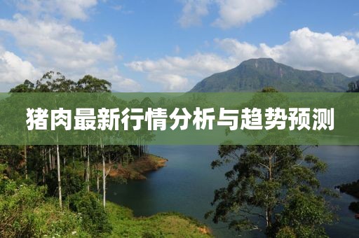 猪肉最新行情分析与趋势预测
