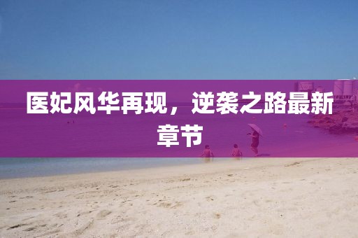 医妃风华再现，逆袭之路最新章节