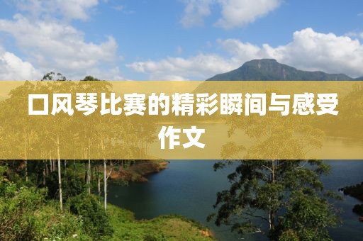 口风琴比赛的精彩瞬间与感受作文