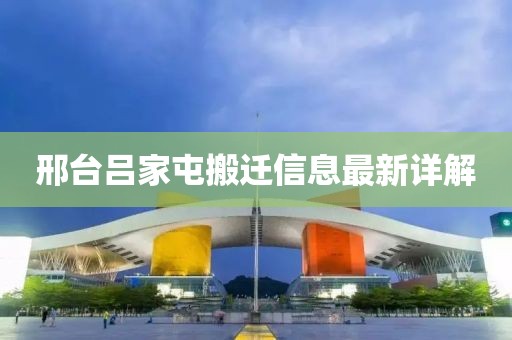 邢台吕家屯搬迁信息最新详解